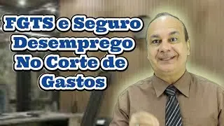 FGTS e Seguro Desemprego No Corte de Gastos