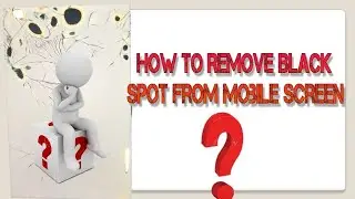 #How to Remove Black Spot from Mobile Screen