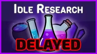 Idle Research Release is Delayed (Explanation)