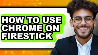How to Use Chrome on Firestick - Full Guide