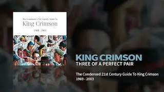 King Crimson - Three of a Perfect Pair (The Condensed 21st Century Guide To King Crimson)