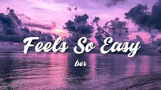 feels so easy - ber // lyrics