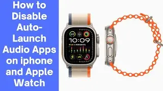 How to Disable Auto-Launch Audio Apps on iphone and Apple Watch