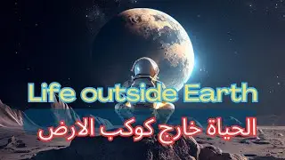 البحث عن الحياة خارج كوكب الارض .. ممكن ؟ Searching for life outside Earth... is it possible?