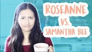 Why We Shouldn't Compare Samantha Bee to Roseanne | Feminist “Fridays”