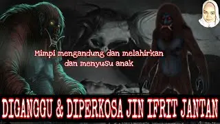 DIGANGGU DAN DIPERKOSA SAKA KETURUNAN JIN IFRIT