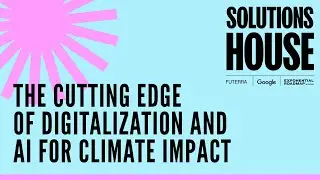 The Cutting Edge of Digitalization and AI for Climate Impact | SOLUTIONS HOUSE