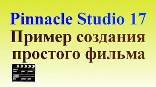 Pinnacle Studio 17 Пример создания простого фильма (для начинающих с нуля)