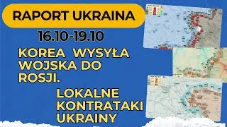 Raport Ukraina,Korea wysyła wojska do Rosji. Lokalne kontrataki Ukrainy, 16.10 - 19.10.24