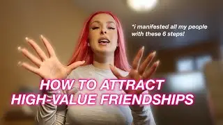 how to manifest high-value friends & relationships  |  GRWM