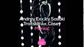 Andrey Exx, Icy Sasaki, Troitski feat. Casey - Maniac [preview]