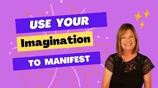 How to Use Your Imagination to Manifest - Important Tips
