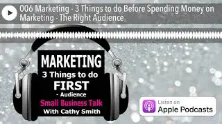 006 Marketing - 3 Things to do Before Spending Money on Marketing - The Right Audience