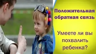 Положительная обратная связь. Умеете ли вы похвалить ребенка?