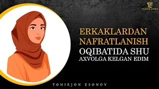 ERKAKLARDAN NAFRATLANISH OQIBATIDA SHU AXVOLGA KELGAN EDIM