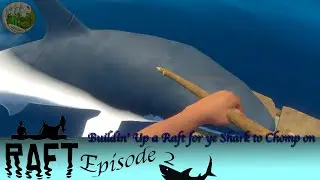Raft Ep.2: Buildin' Up a Raft for ye Shark to Chomp on