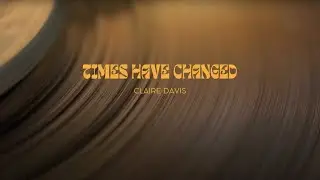 Claire Davis - Times Have Changed (Official Lyric Video)
