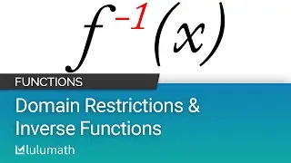 Domain Restrictions & Inverse Functions | Lulumath