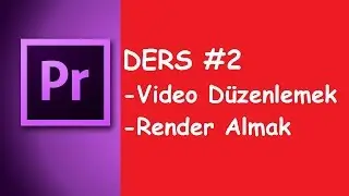 Video Düzenlemek ve Render - Premiere Pro #2