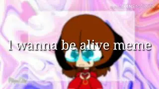 l wanna be alive meme❤️