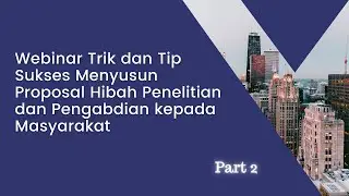 Webinar Trik & Tip Sukses Menyusun Proposal Hibah Penelitian dan Pengabdian kepada Masyarakat Part 2