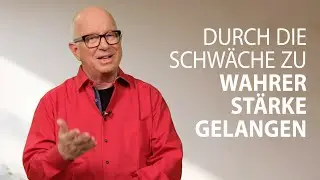Durch die Schwäche zu wahrer Stärke gelangen