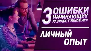Ошибки начинающих разработчиков игр | 3 основные ошибки при разработке своей игры
