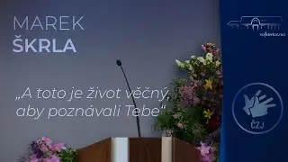 Kázání - Marek Škrla - "A toto je život věčný, aby poznávali Tebe" (17. 6. 2023)