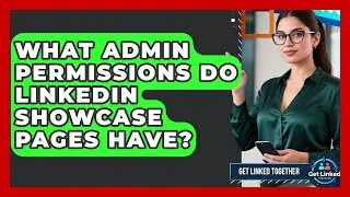 What Admin Permissions Do LinkedIn Showcase Pages Have? - Get Linked Together