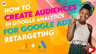 How to Create Audiences in Google Analytics for Google Ads Retargeting