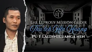 Pu T Laldintluanga nen The Leprosy Mission Choir | Thu leh Hla Huang
