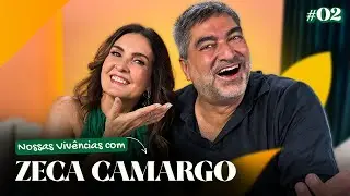 Nossas vivências com Zeca Camargo | ep. 02