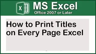 How to Print Titles on Every Page in MS Excel 2007 or Later with latest method 2018