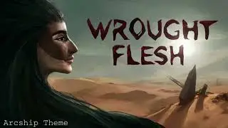 Wrought Flesh OST: Arcship Theme