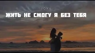 JONY - Жить не смогу я без тебя | Музыка 2023