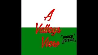 A Valleys View - #7 WWCB special
