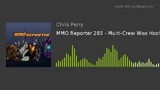 MMO Reporter 285 - Multi-Crew Woo Hoo!