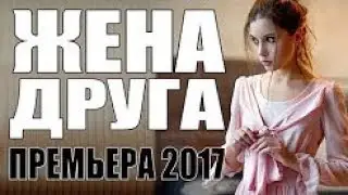 ПРЕМЬЕРА 2017 ПРОНЗИЛА СЕРДЦЕ [ ЖЕНА ДРУГА ] Русские мелодрамы 2017 новинки, новинки 2017 HD 1080