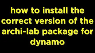 How to Install the Correct Version of the archi-lab Package in Dynamo for Revit 