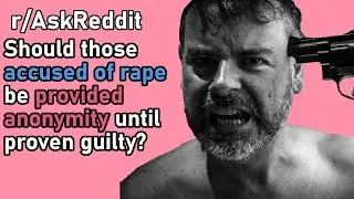 Should those accused of rape be provided anonymity until proven guilty? (r/AskReddit)
