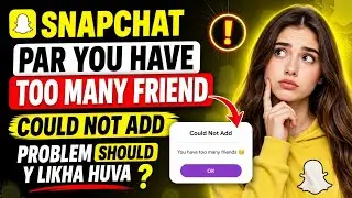 Snapchat You Have Too Many Friends Could Not Add Problem Fix 2026 👍🔥💯