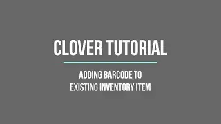 Clover Tutorial - Adding Barcode to Existing Inventory Item