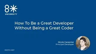 8LU - How to be a great developer without being a great coder by Nicole Carpenter