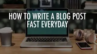 How to write a blog post fast everyday | Part 2 | Leon Angus