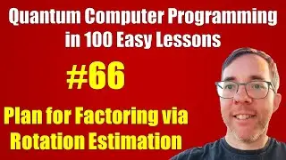 #66/100: Factoring via Rotation Estimation: plan || Quantum Computer Programming in 100 Easy Lessons