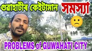 PROBLEMS of GUWAHATI CITY🙁গুৱাহাটীৰ কেইটামান ভয়ানক সমস্যা🙁ভিডিওটো চাব👍