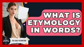What Is Etymology In Words? - The Daily Definition