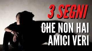 3 Segni che non hai AMICI VERI