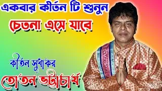 একবার কীর্তন টি শুনুন | মনে চেতনা আসবেই । তোতন ভট্টাচার্য নতুন কীর্তন | Toton Bhattacharya Kirtan