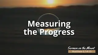 Measuring the Progress - Sermon on the Mount - Sermon September 8th 2024